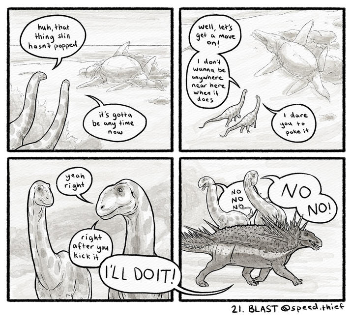 huh, that thing still hasn't popped yeah right be it's gotta time any now well, let's get a move on! I don't wanna be anywhere near here when it does No NO 222 I dare you to poke it NO NO! right after you kick it I'LL DOIT! 21. BLAST @speed. thief