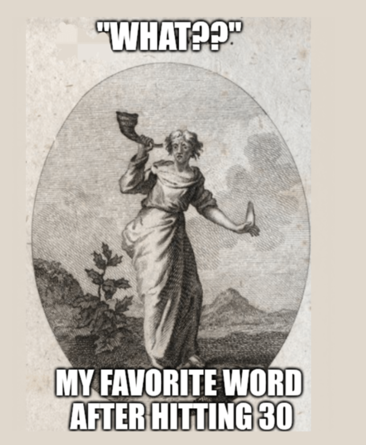 "WHAT?? MY FAVORITE WORD AFTER HITTING 30