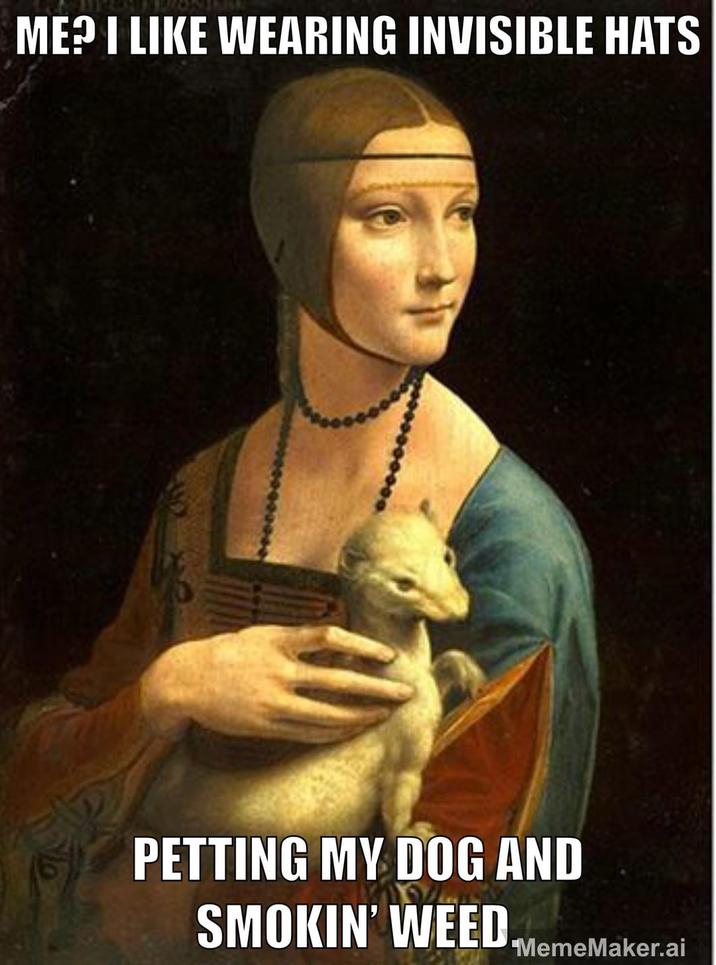 ME? I LIKE WEARING INVISIBLE HATS PETTING MY DOG AND SMOKIN' WEED. MemeMaker.ai