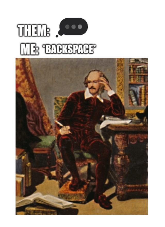 THEM: ME: *BACKSPACE