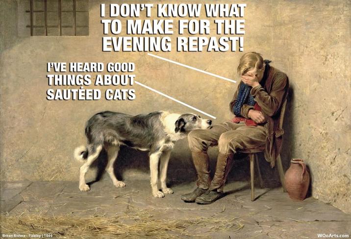 I DON'T KNOW WHAT TO MAKE FOR THE EVENING REPAST! I'VE HEARD GOOD THINGS ABOUT SAUTÉED CATS But Riviere Briton Riviere Fidelity 1869 WOoArts.com