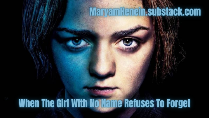 MaryamHenein.substack.com When The Girl With No Name Refuses To Forget