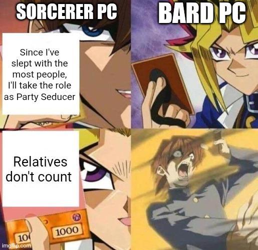 SORCERER PC Since I've slept with the most people, I'll take the role as Party Seducer Relatives don't count 10 1000 imgflip.com BARD PC