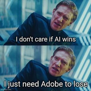 I don't care if Al wins I just need Adobe to lose imgflip.com
