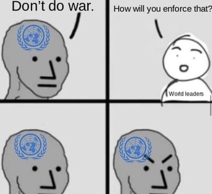 Don't do war. How will you enforce that? World leaders