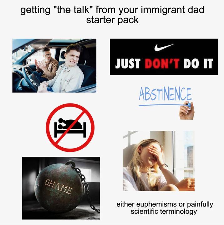 getting "the talk" from your immigrant dad starter pack SHAME JUST DON'T DO IT ABSTINENCE either euphemisms or painfully scientific terminology