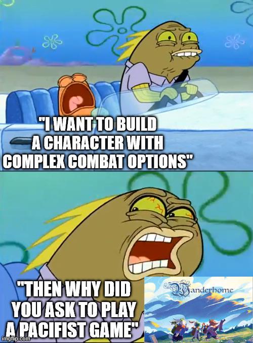 ஆ "I WANT TO BUILD A CHARACTER WITH COMPLEX COMBAT OPTIONS" "THEN WHY DID Sanderhome YOU ASK TO PLAY A PACIFIST GAME" imgflip.com