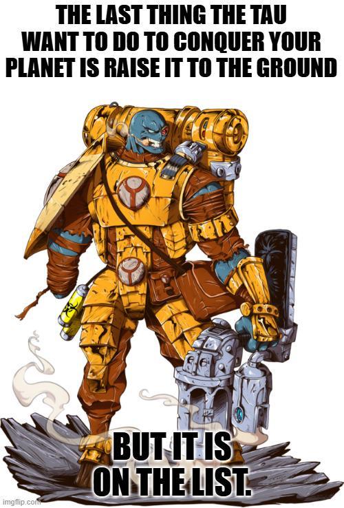 THE LAST THING THE TAU WANT TO DO TO CONQUER YOUR PLANET IS RAISE IT TO THE GROUND imgflip.com BUT IT IS ON THE LIST.