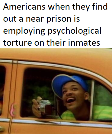 Americans when they find out a near prison is employing psychological torture on their inmates