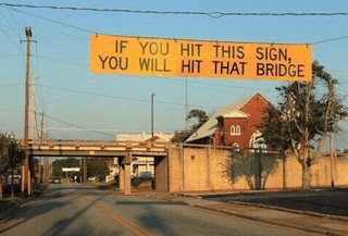 IF YOU HIT THIS SIGN, YOU WILL HIT THAT BRIDGE 00