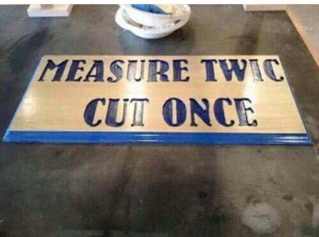 MEASURE TWIC CUT ONCE