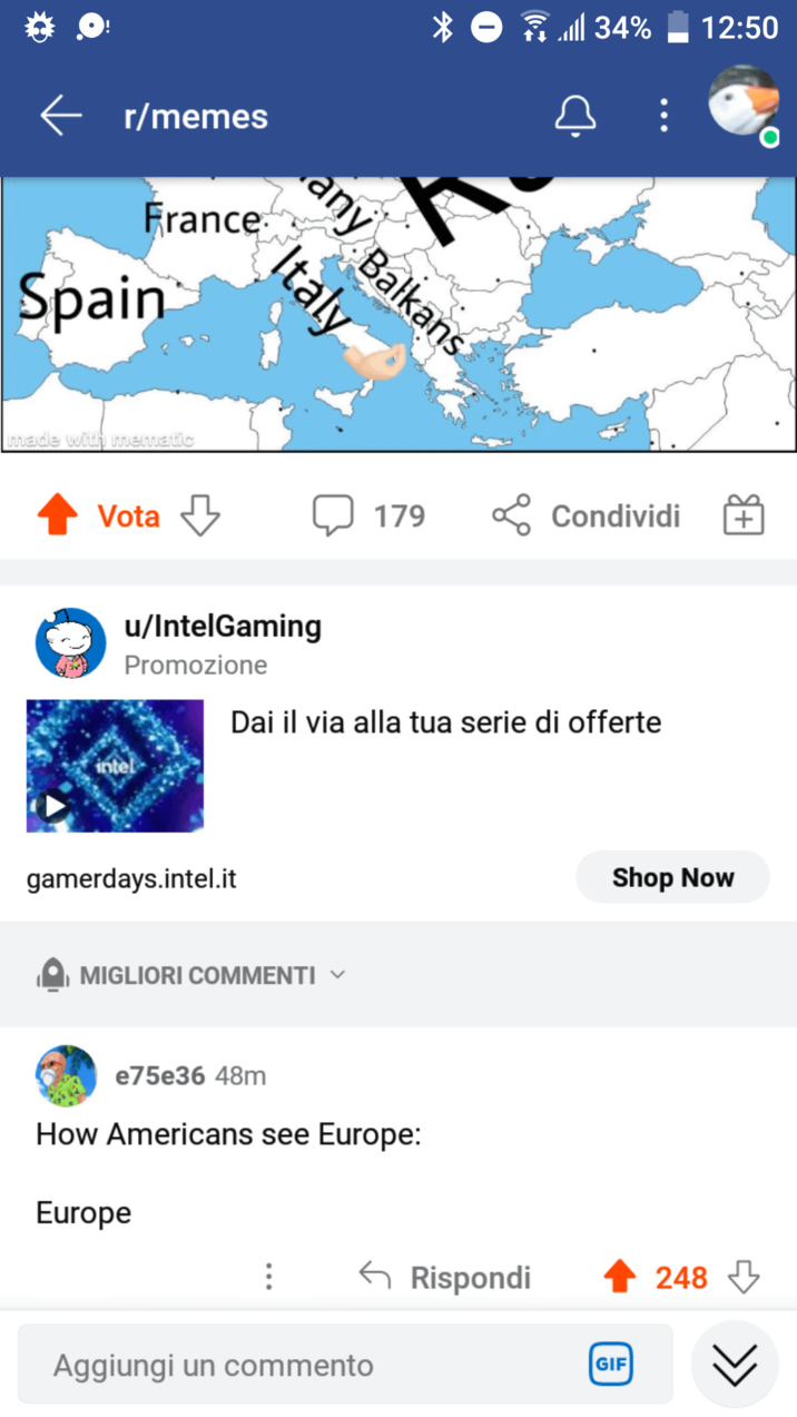 ← r/memes France Spain made with mematic any Balkans Italy * >ll 34% 12:50 Vota 179 Condividi + u/IntelGaming Promozione intel Dai il via alla tua serie di offerte gamerdays.intel.it MIGLIORI COMMENTI e75e36 48m How Americans see Europe: Europe ← Rispondi Aggiungi un commento Shop Now GIF 248