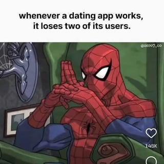 whenever a dating app works, it loses two of its users. @xero7.co Γ 148K