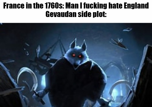 France in the 1760s: Man I f------ hate England Gevaudan side plot: