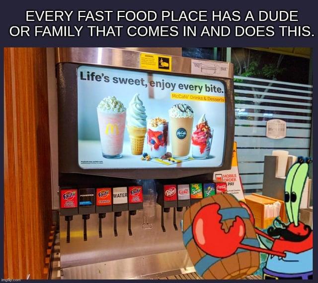 EVERY FAST FOOD PLACE HAS A DUDE OR FAMILY THAT COMES IN AND DOES THIS. Life's sweet, enjoy every bite. McCafe Drinks & Desserts imgpr.com Fang Fanta WATER MOBILE ORDER RANGE Cole PAY
