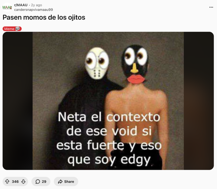 A "Reddit":https://knowyourmeme.com/memes/sites/reddit post from the /r/MAAU subreddit, referencing the Void "memes":https://knowyourmeme.com/memes/memes from Spanish-speaking users.