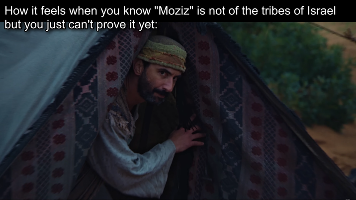 How it feels when you know "Moziz" is not of the tribes of Israel but you just can't prove it yet: 回