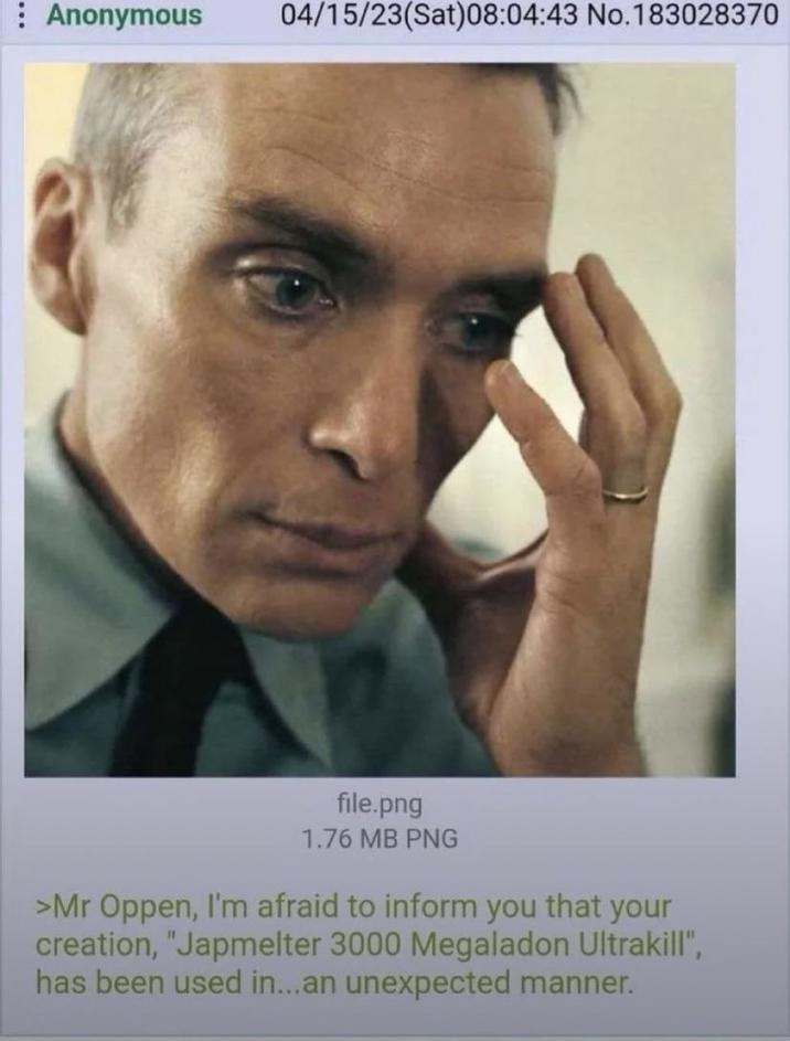 : Anonymous 04/15/23(Sat)08:04:43 No.183028370 file.png 1.76 MB PNG >Mr Oppen, I'm afraid to inform you that your creation, "Japmelter 3000 Megaladon Ultrakill", has been used in...an unexpected manner.