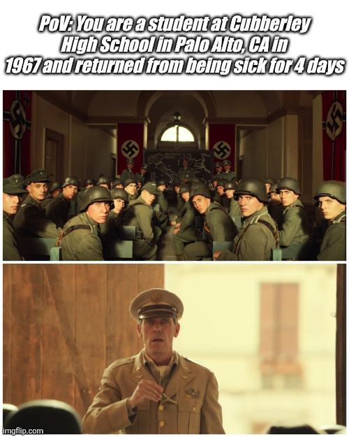 PoV: You are a student at Cubberley High School in Palo Alto, CA in 1967 and returned from being sick for 4 days imgflip.com