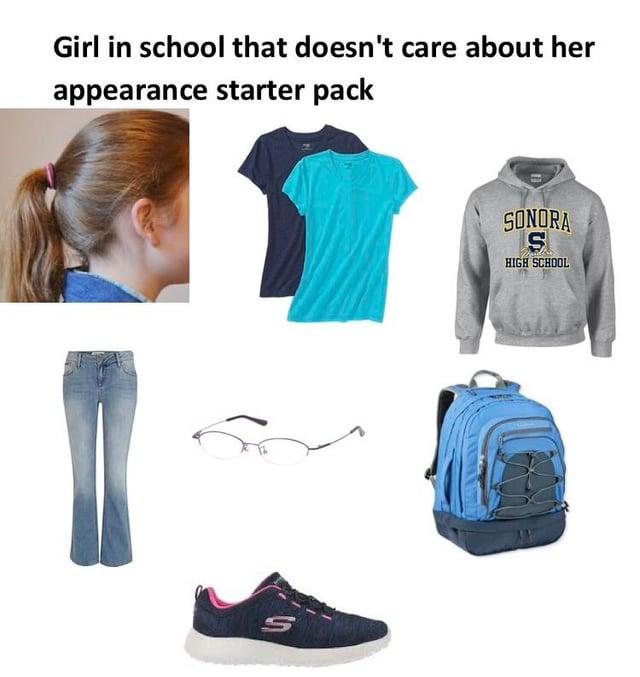 Girl in school that doesn't care about her appearance starter pack S SONORA S HIGH SCHOOL