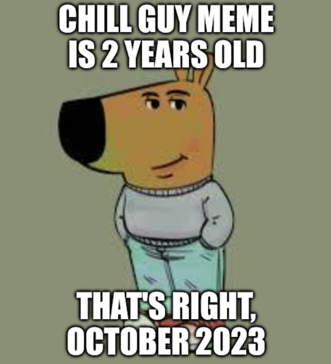 CHILL GUY MEME IS 2 YEARS OLD THAT'S RIGHT, OCTOBER 2023