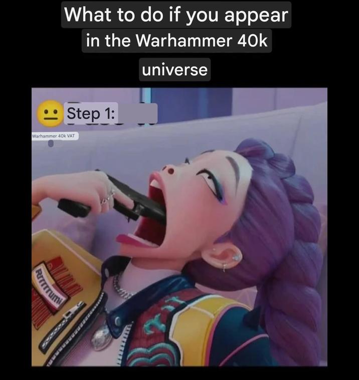 What to do if you appear in the Warhammer 40k Step 1: Warhammer 40k VAT universe