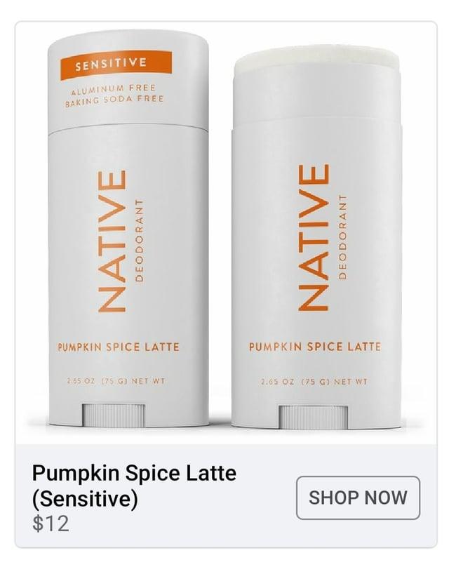 SENSITIVE ALUMINUM FREE BAKING SODA FREE NATIVE DEODORANT NATIVE DEODORANT PUMPKIN SPICE LATTE PUMPKIN SPICE LATTE 2.65 OZ (75 G) NET WT Pumpkin Spice Latte (Sensitive) $12 2.65 OZ (75 G) NET WT SHOP NOW
