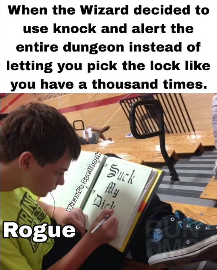 When the Wizard decided to use knock and alert the entire dungeon instead of letting you pick the lock like you have a thousand times. BLI VES Wizard's Rogue Suck My Dirk