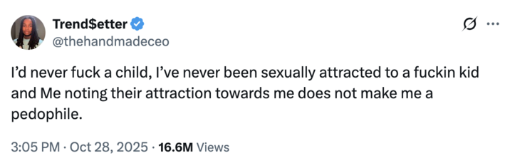 October 28th, 2025 tweet by Miata Borders A person claiming to be Miata Borders, the substitute teacher who was reportedly fired for recording a student at school and calling her "shorty," tweeted, "I’d never f--- a child, I’ve never been sexually attracted to a f----- kid and Me noting their attraction towards me does not make me a p---phile."