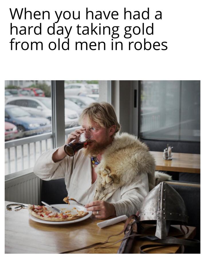 When you have had a hard day taking gold from old men in robes