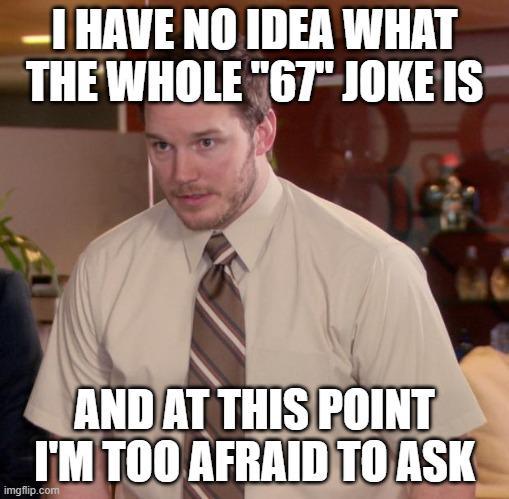 I HAVE NO IDEA WHAT THE WHOLE "67" JOKE IS AND AT THIS POINT I'M TOO AFRAID TO ASK imgflip.com