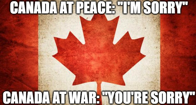 CANADA AT PEACE: "I'M SORRY" CANADA AT WAR: "YOU'RE SORRY"
