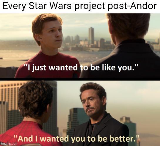 Every Star Wars project post-Andor "I just wanted to be like you." "And I wanted you to be better." imgflip.com