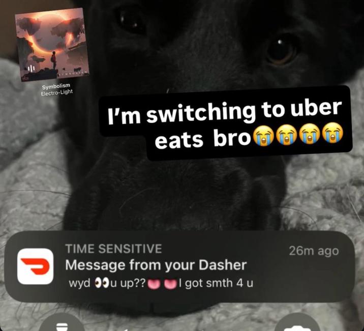 Symbolism Electro-Light I'm switching to uber eats bro TIME SENSITIVE Message from your Dasher 26m ago wyd u up?? I got smth 4 u
