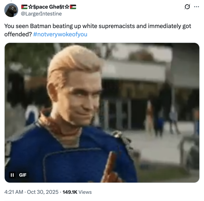 October 30th, 2025 tweet by @LargerIntestine X user @LargerIntestine tweeted, "You seen Batman beating up white supremacists and immediately got offended? #notverywokeofyou."