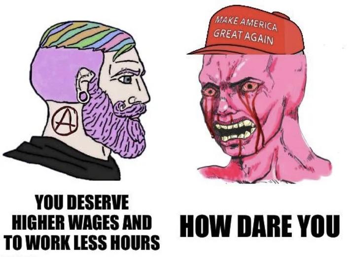 A MAKE AMERICA GREAT AGAIN YOU DESERVE HIGHER WAGES AND HOW DARE YOU TO WORK LESS HOURS