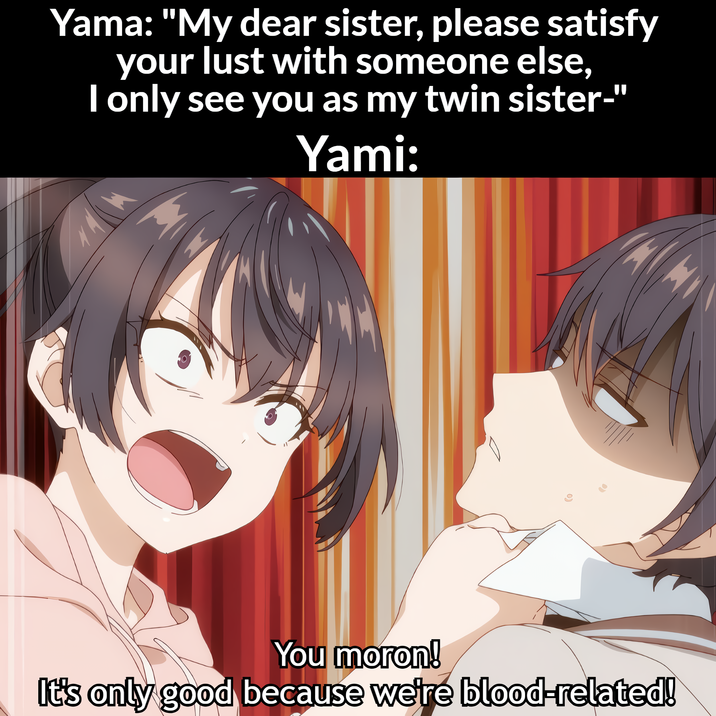Yama: "My dear sister, please satisfy your lust with someone else, I only see you as my twin sister-" Yami: You moron! It's only good because we're blood-related!