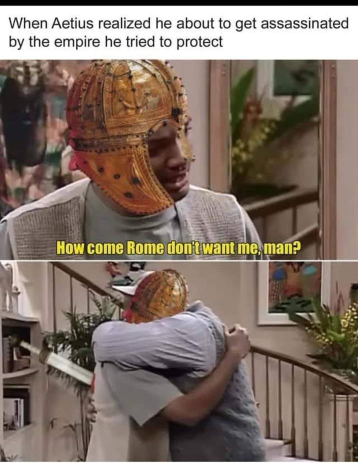 When Aetius realized he about to get assassinated by the empire he tried to protect How come Rome don't want me, man?