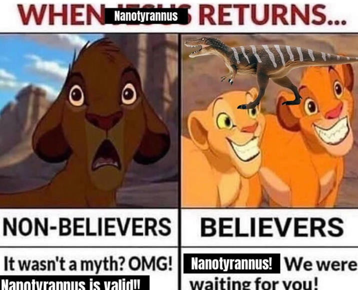 WHEN Nanotyrannus RETURNS... NON-BELIEVERS It wasn't a myth? OMG! Nanotyrannus is valid!! BELIEVERS Nanotyrannus! We were waiting for you!