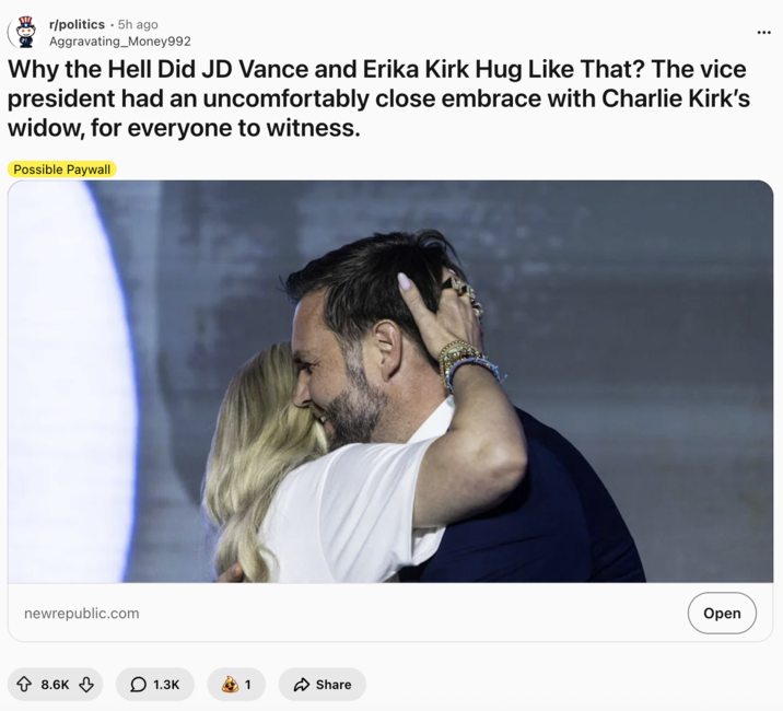 A "Reddit":https://knowyourmeme.com/memes/sites/reddit post to the /r/politics subreddit, speculating that Erika Kirk and "U.S.":https://knowyourmeme.com/memes/cultures/united-states-of-america Vice President "J.D. Vance":https://knowyourmeme.com/memes/people/jd-vance are romantically involved or bound to be.