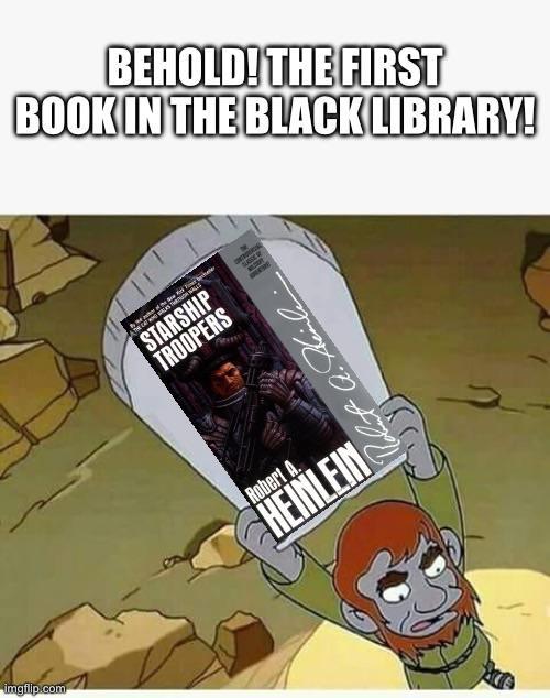 imgilip.com BEHOLD! THE FIRST BOOK IN THE BLACK LIBRARY! STARSHIP TROOPERS Robert A. HEINLEIN Robut A. Heinl