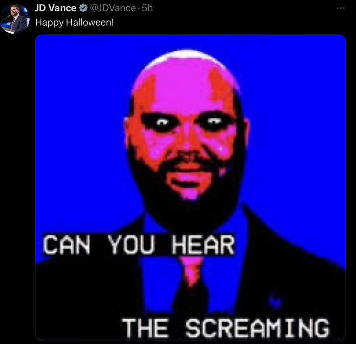 JD Vance @JDVance 5h Happy Halloween! CAN YOU HEAR THE SCREAMING