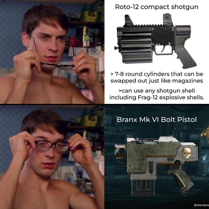 Roto-12 compact shotgun > 7-8 round cylinders that can be swapped out just like magazines >can use any shotgun shell including Frag-12 explosive shells. Branx Mk VI Bolt Pistol [Q] Show Informa