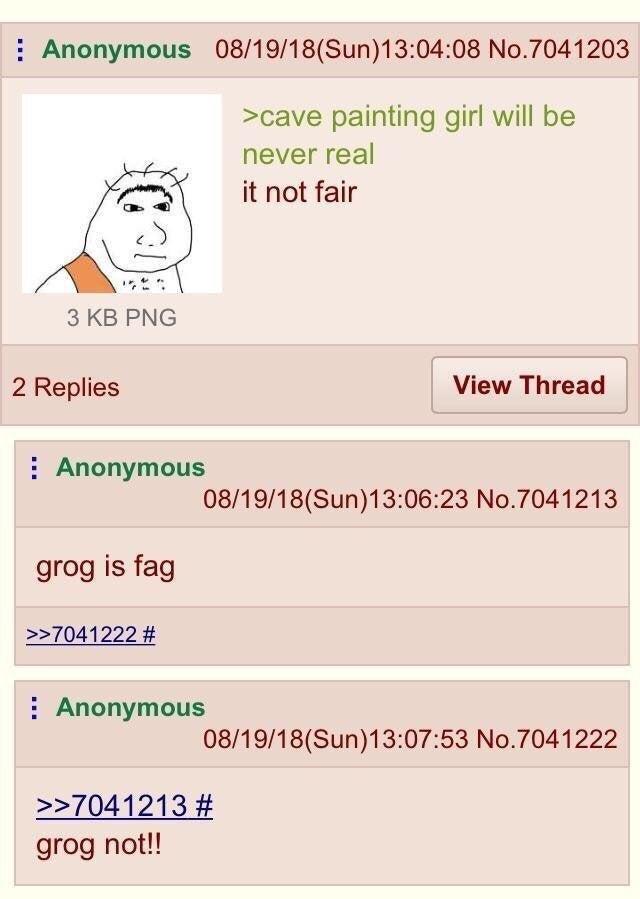 Anonymous 08/19/18(Sun)13:04:08 No.7041203 >cave painting girl will be never real it not fair 3 KB PNG 2 Replies Anonymous View Thread 08/19/18(Sun)13:06:23 No.7041213 grog is f-- >>7041222 # Anonymous >>7041213 # grog not!! 08/19/18(Sun)13:07:53 No.7041222