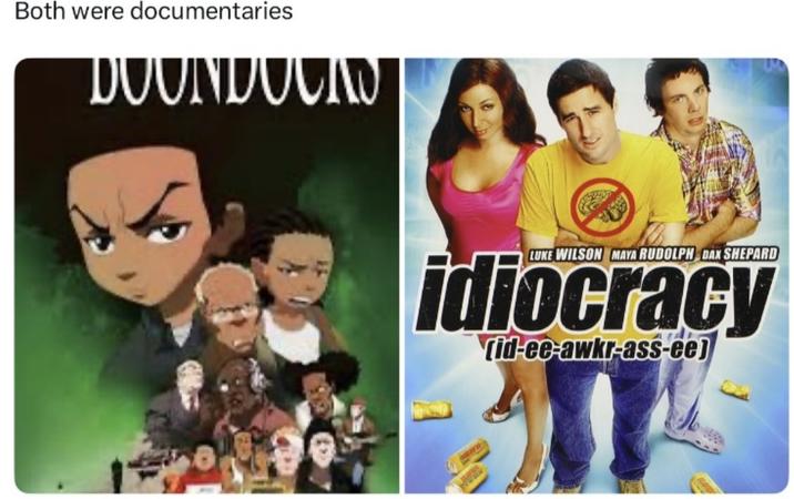 Both were documentaries DOUNDOCAD LUKE WILSON MAYA RUDOLPH DAX SHEPARD idiocracy (id-ee-awkr-ass-ee)