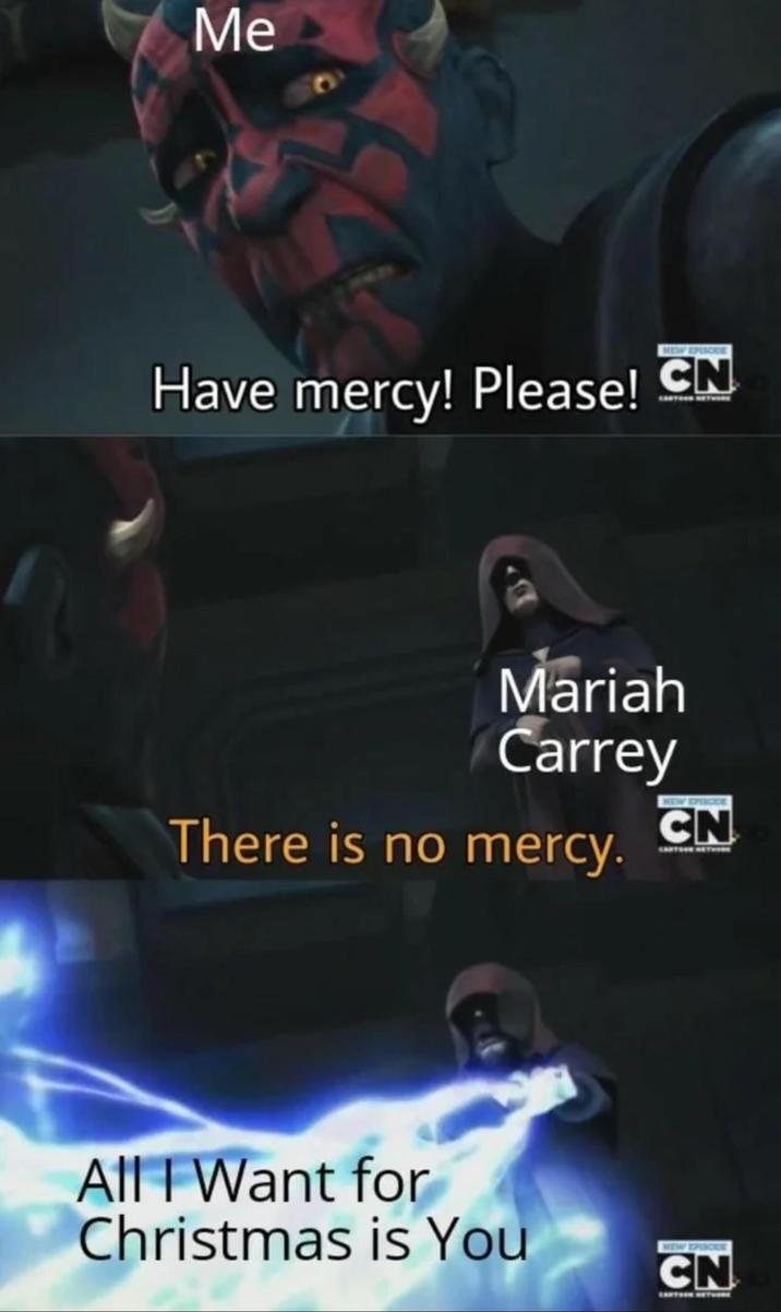 Me NEW EPISODE Have mercy! Please! CN Mariah Carrey There is no mercy. NEW EPISODE CN All I Want for Christmas is You NEW EPISCOE CN