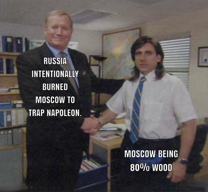 RUSSIA INTENTIONALLY BURNED MOSCOW TO TRAP NAPOLEON. MOSCOW BEING 80% WOOD