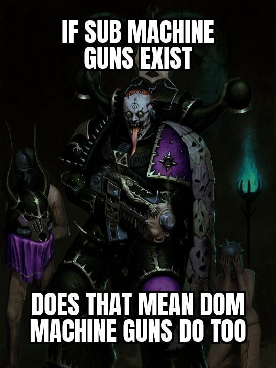 IF SUB MACHINE GUNS EXIST DOES THAT MEAN DOM MACHINE GUNS DO TOO