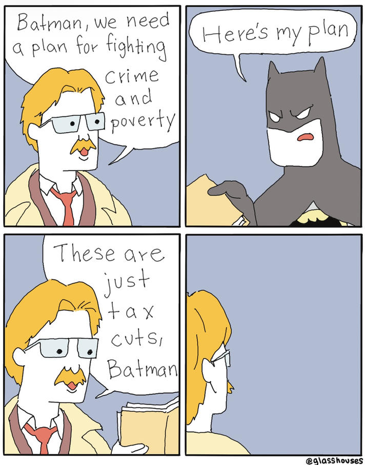 Batman, we need a plan for fighting Crime and poverty These are just tax cuts, Batman Here's my plan @glasshouses