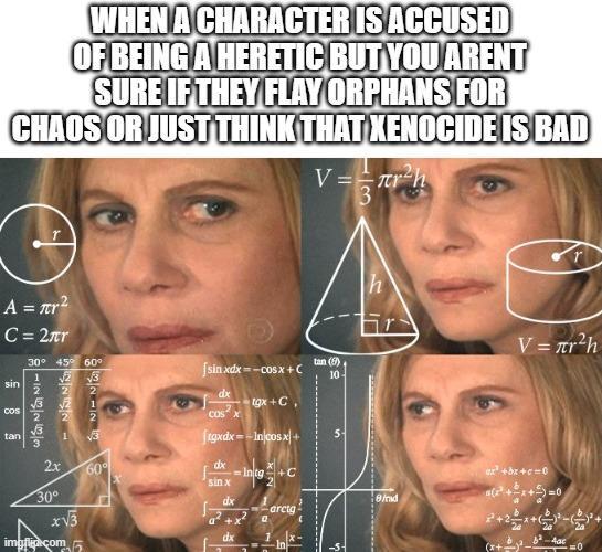 WHEN A CHARACTER IS ACCUSED OF BEING A HERETIC BUT YOU ARENT SURE IF THEY FLAY ORPHANS FOR CHAOS OR JUST THINK THAT XENOCIDE IS BAD V=Tr A = r² C = 2πr sin cos tan 30° 45° 60° 1 2x 30° 2222- imgflip.com 132123 60° |sin xdx = = cosx + C dx COS X tgx+C. [tgxdx==ln|cosx + dx sin x dx -Intg +C +x dx tan (6) 10- h V = r²h x²+bx+c=0 Bind 4ac =0